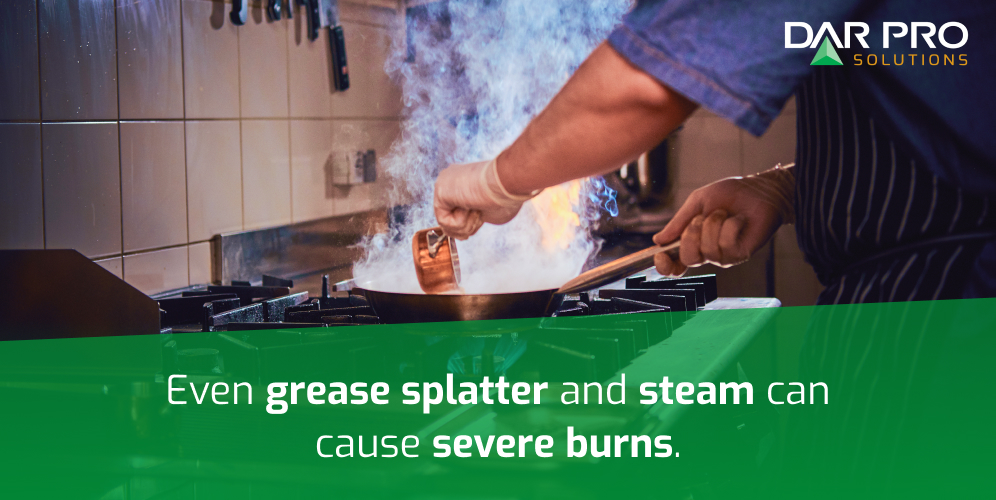 Even grease splatter and steam can cause severe burns
